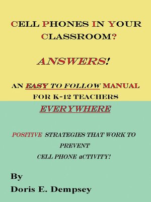 cover image of Cell Phones In Your Classroom? Answers! an Easy to Follow Manual For K-12 Teachers Everywhere